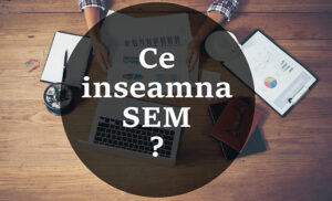 Read more about the article Ce inseamna SEM?